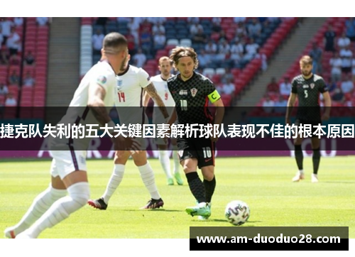 捷克队失利的五大关键因素解析球队表现不佳的根本原因