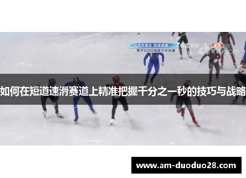如何在短道速滑赛道上精准把握千分之一秒的技巧与战略