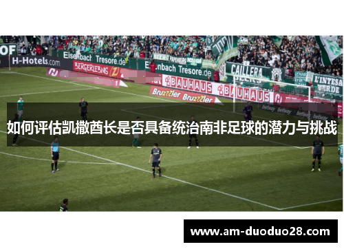 如何评估凯撒酋长是否具备统治南非足球的潜力与挑战