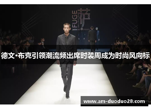 德文·布克引领潮流频出席时装周成为时尚风向标 德文·布克引领潮流频出席时装周成为时尚风向标