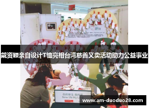 戴资颖亲自设计T恤亮相台湾慈善义卖活动助力公益事业 戴资颖亲自设计T恤亮相台湾慈善义卖活动助力公益事业