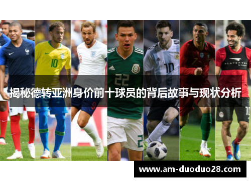 揭秘德转亚洲身价前十球员的背后故事与现状分析 揭秘德转亚洲身价前十球员的背后故事与现状分析