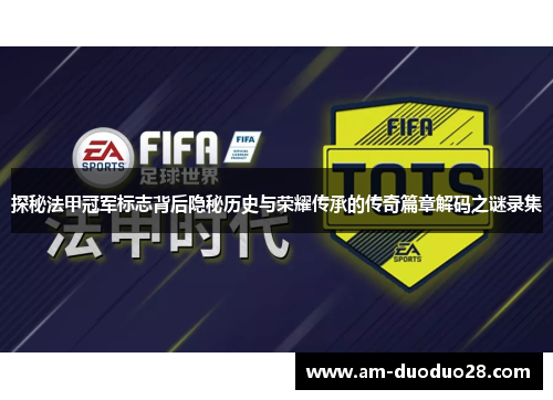 探秘法甲冠军标志背后隐秘历史与荣耀传承的传奇篇章解码之谜录集 探秘法甲冠军标志背后隐秘历史与荣耀传承的传奇篇章解码之谜录集