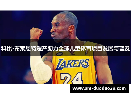 科比·布莱恩特遗产助力全球儿童体育项目发展与普及 科比·布莱恩特遗产助力全球儿童体育项目发展与普及