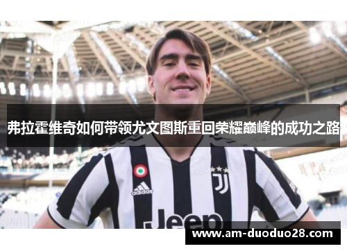弗拉霍维奇如何带领尤文图斯重回荣耀巅峰的成功之路 弗拉霍维奇如何带领尤文图斯重回荣耀巅峰的成功之路
