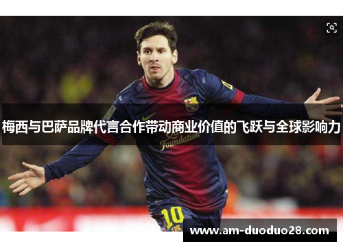 梅西与巴萨品牌代言合作带动商业价值的飞跃与全球影响力