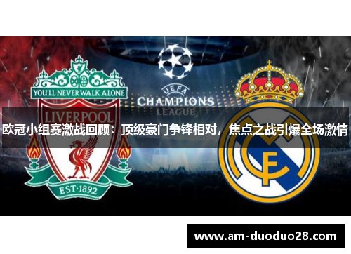 欧冠小组赛激战回顾：顶级豪门争锋相对，焦点之战引爆全场激情