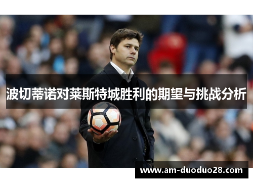 波切蒂诺对莱斯特城胜利的期望与挑战分析