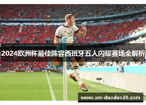 2024欧洲杯最佳阵容西班牙五人闪耀赛场全解析