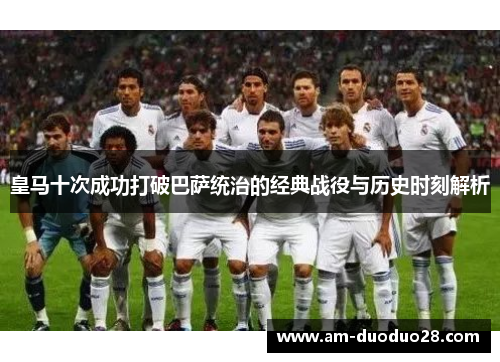 皇马十次成功打破巴萨统治的经典战役与历史时刻解析