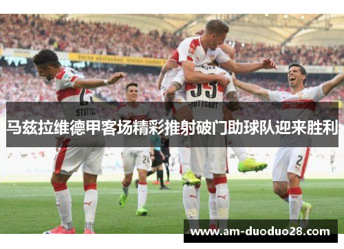 马兹拉维德甲客场精彩推射破门助球队迎来胜利
